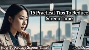 15 Practical Tips to Reduce Screen Time