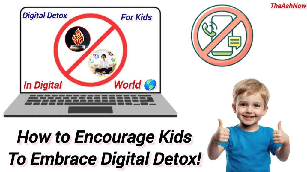 How to Encourage Kids to Embrace Digital Detox in the Digital Age, (TheAshNow)