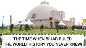 The Time When Bihar Ruled the World History You Never Knew!