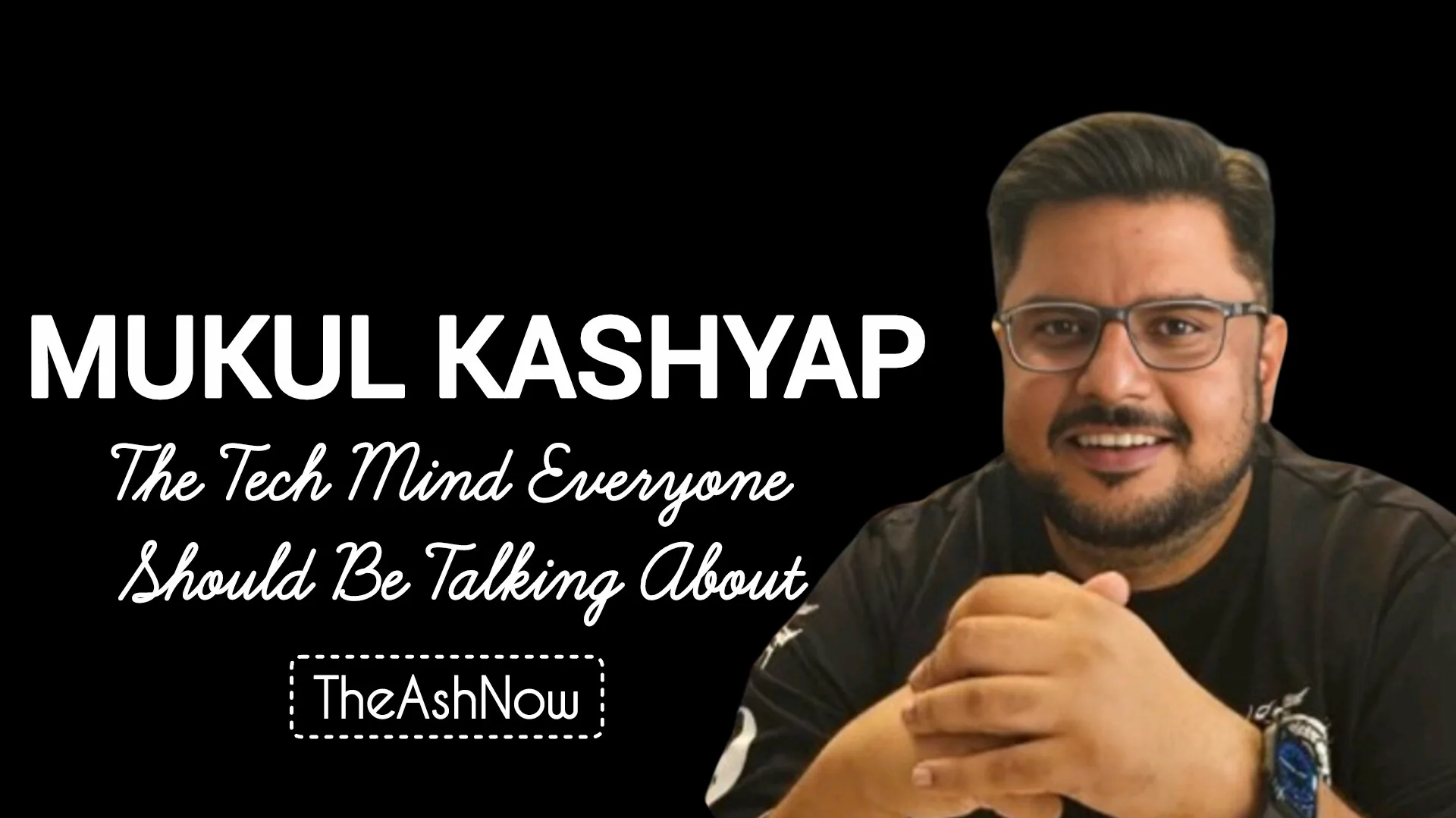 Mukul Kashyap: The Tech Mind Everyone Should Be Talking About