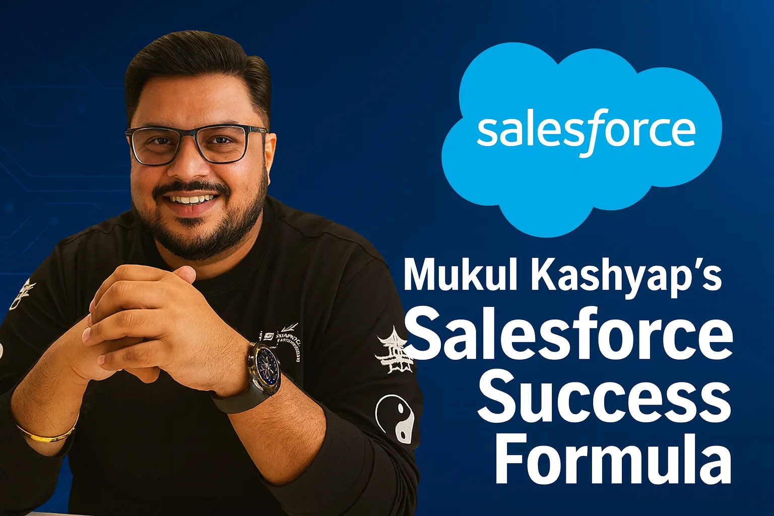 Mukul Kashyap’s Salesforce Success Formula!
