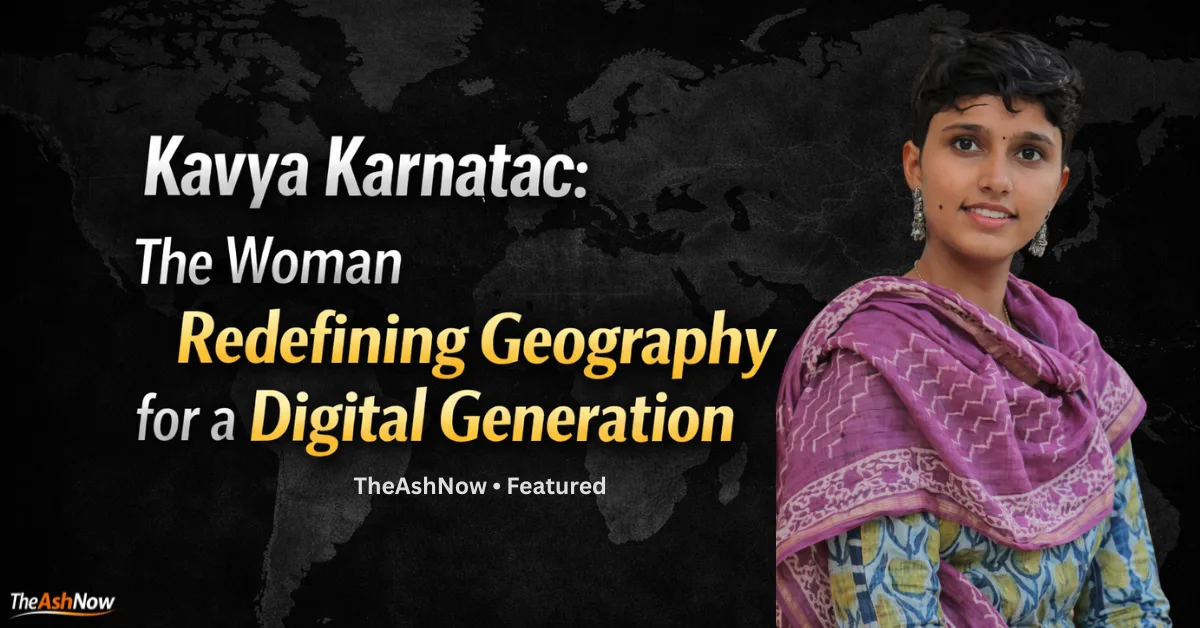 Kavya Karnatac: The Woman Redefining Geography for a Digital Generation