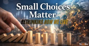 One Small Choice, One Global Impact — Rethinking How We Live Today?